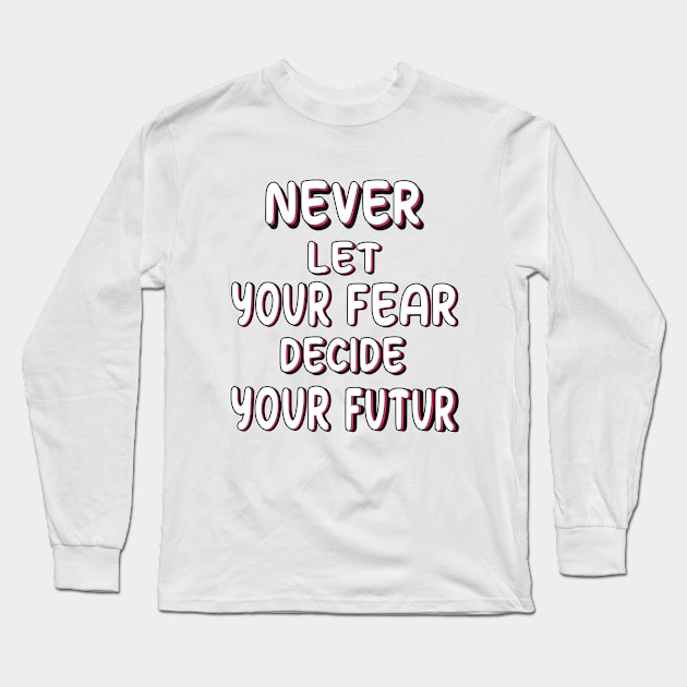 Never Let Your Fear Decide Your Future Long Sleeve T-Shirt by good day store